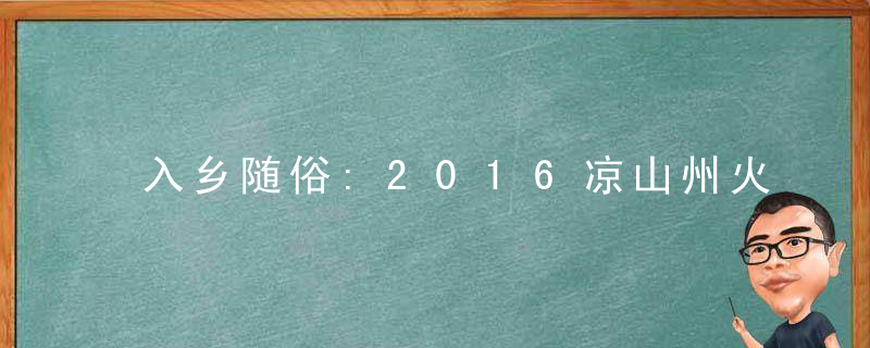 入乡随俗:2016凉山州火把节放假安排