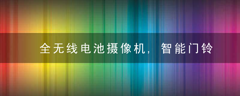 全无线电池摄像机,智能门铃,“拍一拍”智能中控屏……