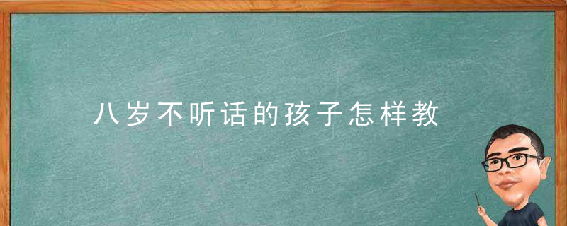 八岁不听话的孩子怎样教