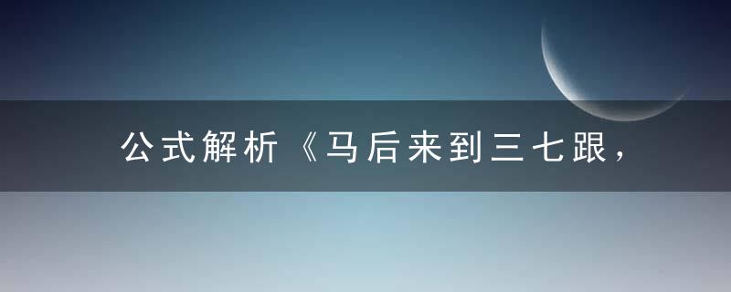 公式解析《马后来到三七跟，狗胆第一闻天下》打一生肖