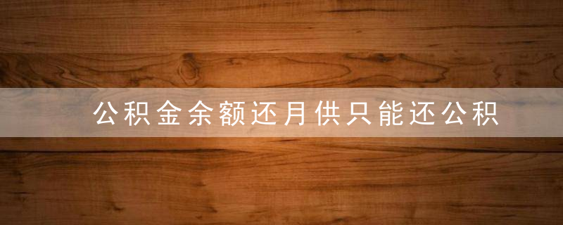 公积金余额还月供只能还公积金那部分吗