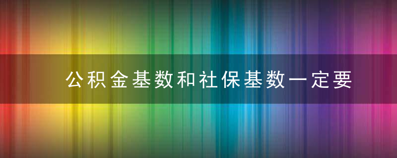 公积金基数和社保基数一定要一样吗？