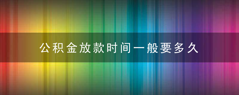 公积金放款时间一般要多久