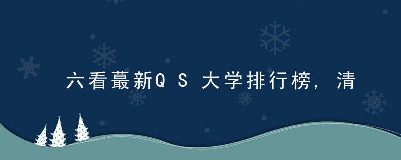 六看蕞新QS大学排行榜,清北南科大引人瞩目,就业升学