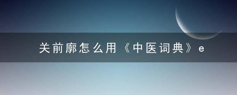 关前廓怎么用《中医词典》e~f~g 关前廓