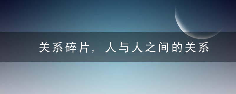 关系碎片,人与人之间的关系是什么