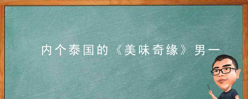 内个泰国的《美味奇缘》男一是有多喜欢和中国艺人合影还是在抱大腿