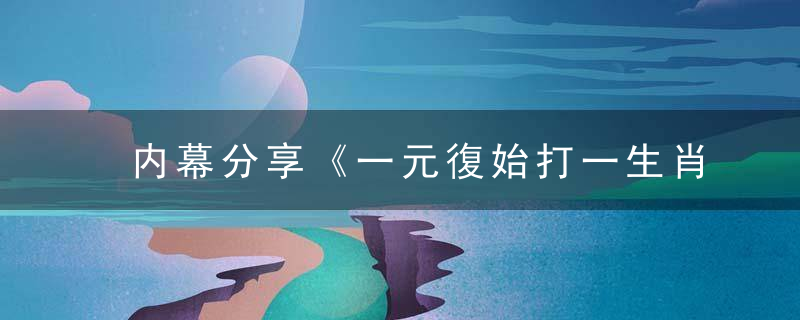 内幕分享《一元復始打一生肖》指什么动物一元復始指什么生肖