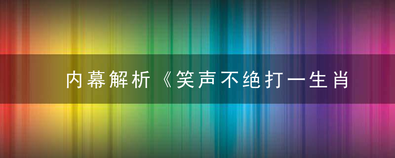 内幕解析《笑声不绝打一生肖》笑声不绝指什么意思