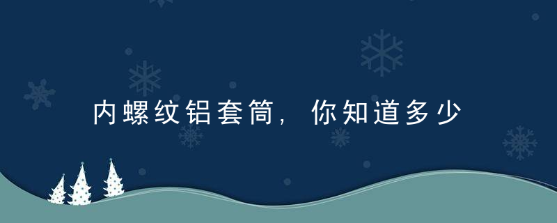 内螺纹铝套筒,你知道多少
