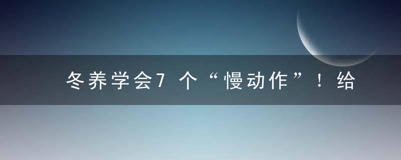 冬养学会7个“慢动作”！给自己一个磨蹭的理由