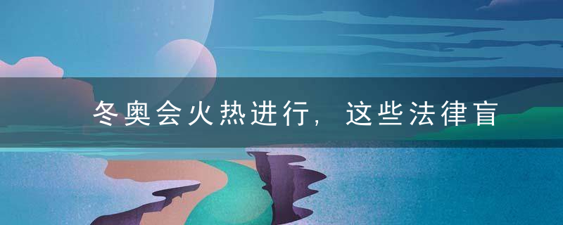 冬奥会火热进行,这些法律盲区要注意“扫除”