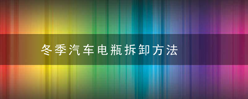 冬季汽车电瓶拆卸方法