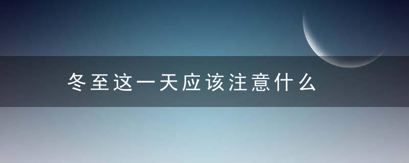 冬至这一天应该注意什么