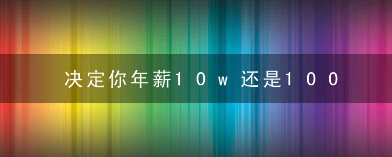 决定你年薪10w还是100w的，恰恰是鲜为人知的“工作观”