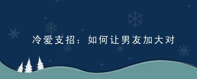 冷爱支招：如何让男友加大对爱情的投入？