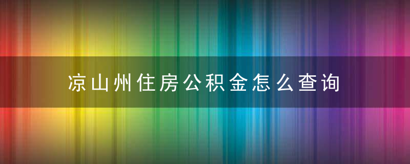 凉山州住房公积金怎么查询