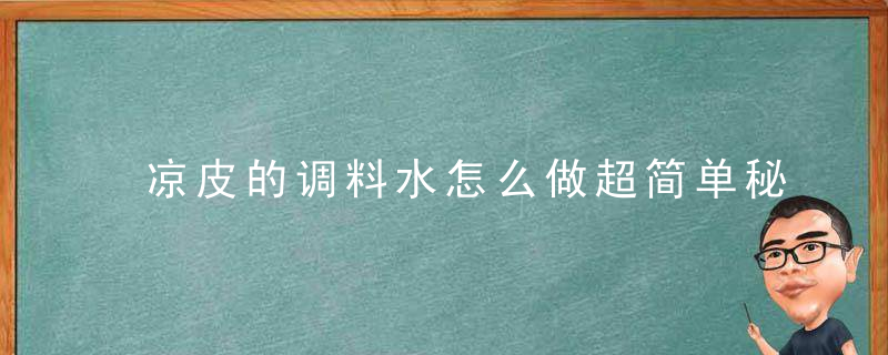 凉皮的调料水怎么做超简单秘诀告诉你！吃货速度收藏！