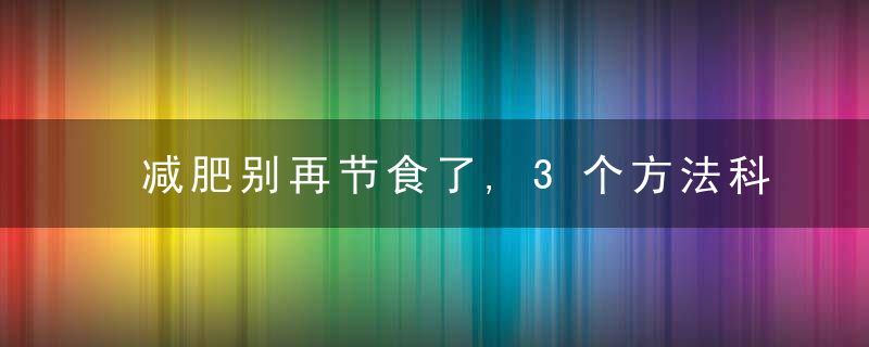 减肥别再节食了,3个方法科学瘦下来,降低复胖几率