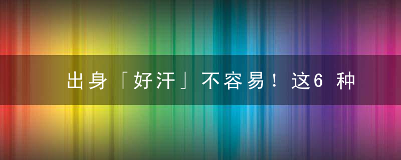 出身「好汗」不容易！这6种汗千万要警惕！