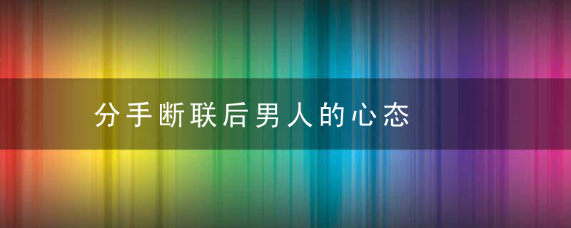 分手断联后男人的心态