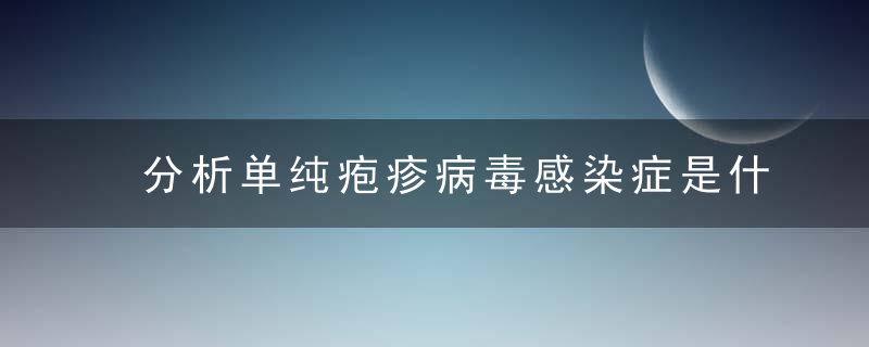 分析单纯疱疹病毒感染症是什么，单纯疱疹发病特点