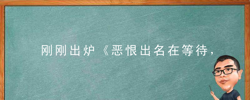 刚刚出炉《恶恨出名在等待，自有妙招，狭路相逢》打一生肖