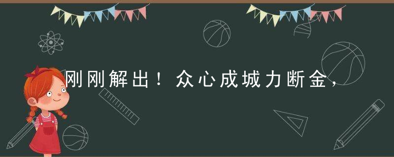 刚刚解出！众心成城力断金，信守不渝得人心打一生肖是什么动物