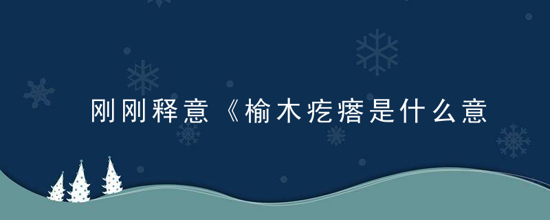 刚刚释意《榆木疙瘩是什么意思》榆木疙瘩打一数字指什么动物