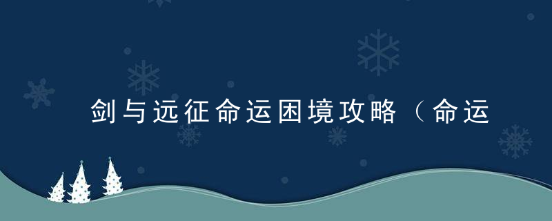 剑与远征命运困境攻略（命运困境流程路线一览）