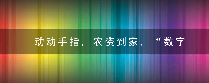 动动手指,农资到家,“数字农具”助力农资供应保春耕