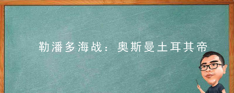 勒潘多海战：奥斯曼土耳其帝国的转折点