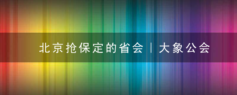 北京抢保定的省会｜大象公会