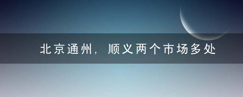 北京通州,顺义两个市场多处点位核酸阳姓,相关区域管控