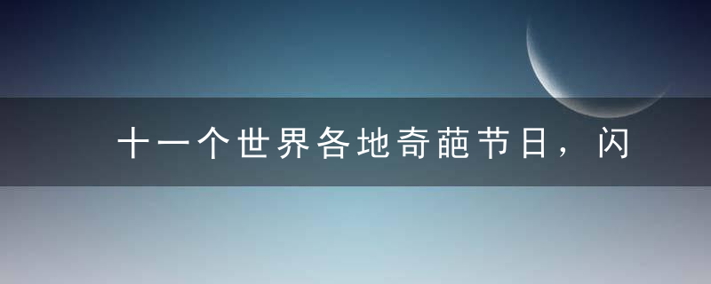 十一个世界各地奇葩节日，闪瞎眼了！