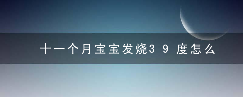 十一个月宝宝发烧39度怎么办 宝宝发烧降温方法