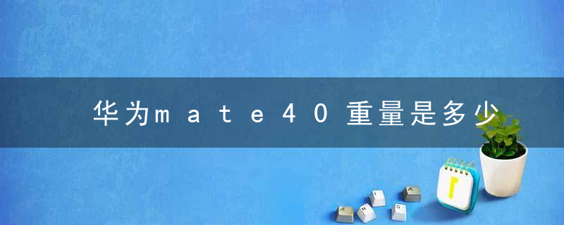 华为mate40重量是多少克