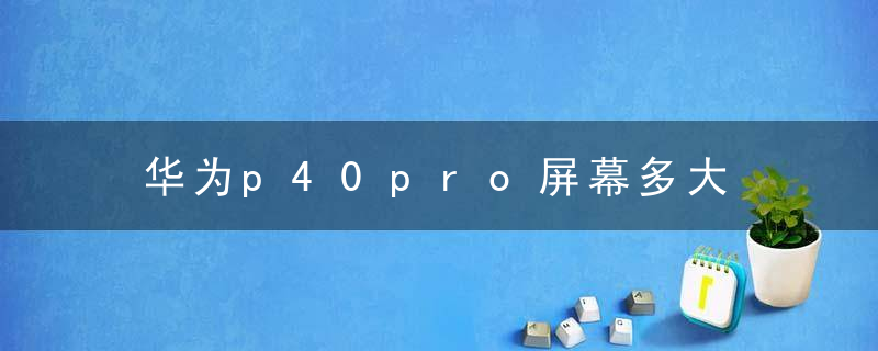 华为p40pro屏幕多大