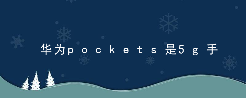 华为pockets是5g手机吗