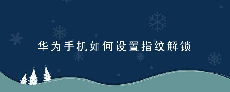 华为手机如何设置指纹解锁