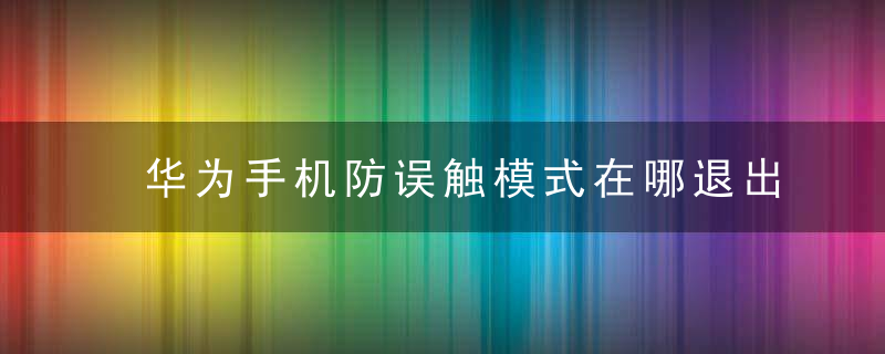 华为手机防误触模式在哪退出