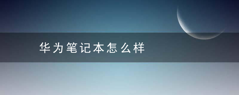 华为笔记本怎么样