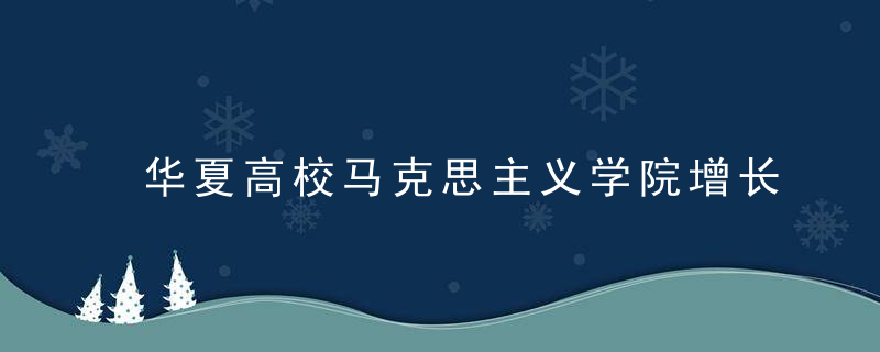 华夏高校马克思主义学院增长近千家