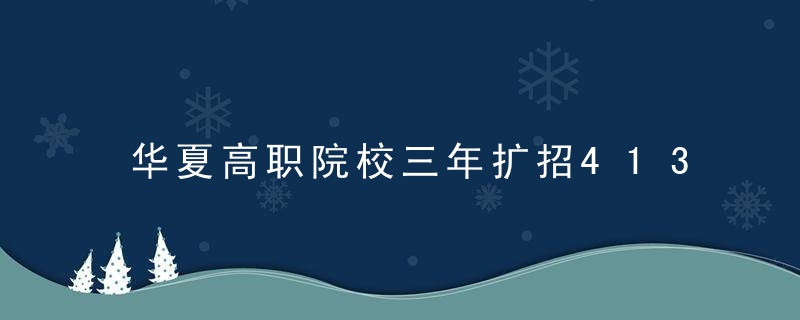 华夏高职院校三年扩招413万,2025年底,这类学校