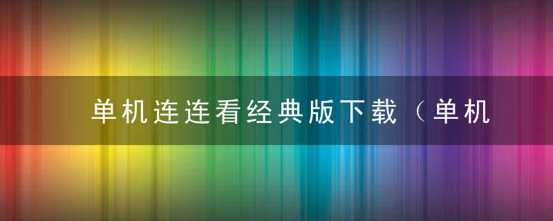 单机连连看经典版下载（单机版连连看3.0下载）