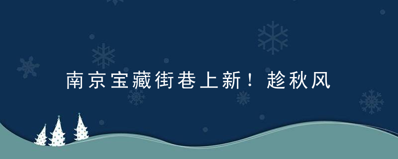 南京宝藏街巷上新！趁秋风