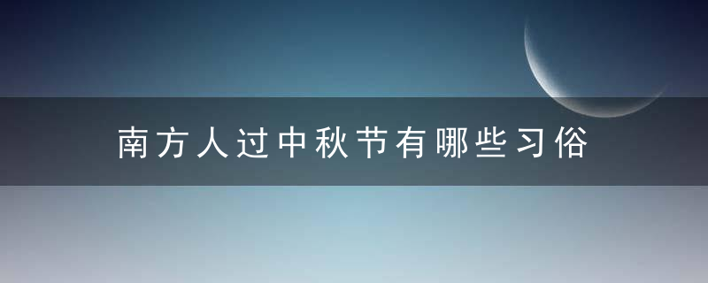 南方人过中秋节有哪些习俗