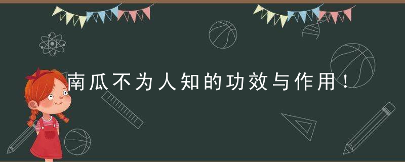 南瓜不为人知的功效与作用！，你知道南瓜