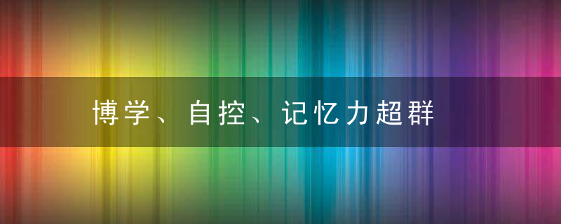 博学、自控、记忆力超群