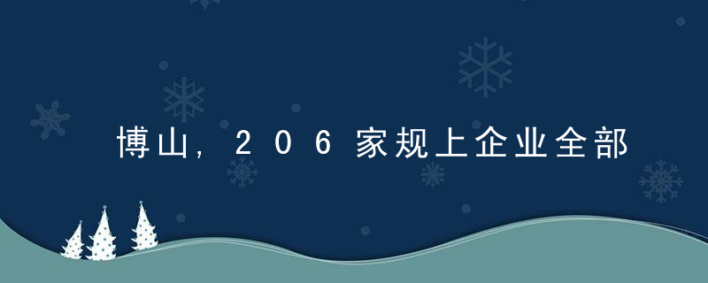 博山,206家规上企业全部恢复生产,近日最新